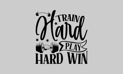 Obraz premium Train Hard Play Hard Win - Exercise T-Shirt Design, Fitness, This Illustration Can Be Used As A Print On T-Shirts And Bags, Stationary Or As A Poster, Template.