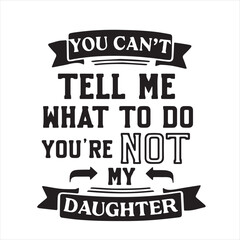 you can't tell me what to do you're not my daughter background inspirational positive quotes, motivational, typography, lettering design