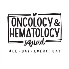 oncology and hematology squad all day every day background inspirational positive quotes, motivational, typography, lettering design