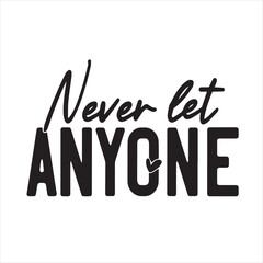 never let anyone background inspirational positive quotes, motivational, typography, lettering design