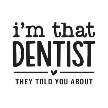 i'm that dentist they told you about background inspirational positive quotes, motivational, typography, lettering design