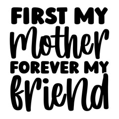 First My Mother Forever My Friend SVG