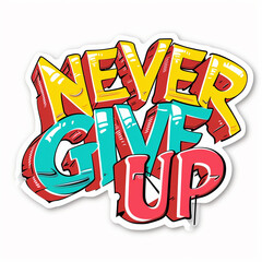  text that says "NEVER GIVE UP", very colorful with vibrant colors and white background