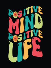 Positive mind positive life retro vintage motivational groovy wavy typography t shirt design.