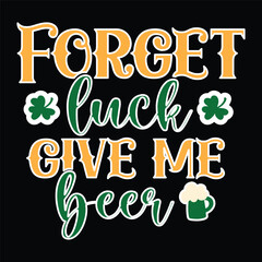 forget luck give me beer