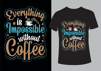 Everything is impossible without coffee unique typography t shirt design