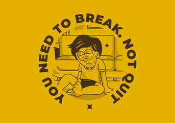 You need to break, Not quit. Vintage illustration of sad boy