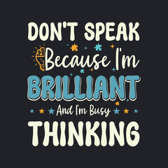 Autism,don't speak because i'm brilliant and i'm busy thinking