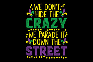 We Don't Hide Crazy Parade It Bead Funny Mardi Gras Carnival T-Shirt Design