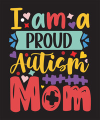 Autism Awareness Day T-Shirt Design, I'm A Proud Autism Mom Template, Illustration, Vector graphics, Autism Shirt, T-Shirt Design. autistic design, vector, t shirt. Typography T-shirt.