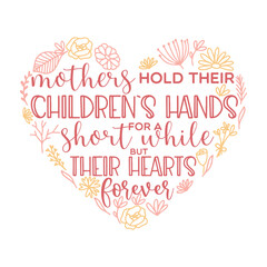 mother's hold their children's hands for short while but their hearts forever