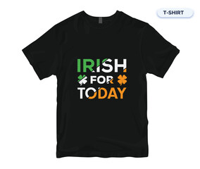 Irish For Today. St patrick's Day T shirt Design. For t-shirt print and other uses.