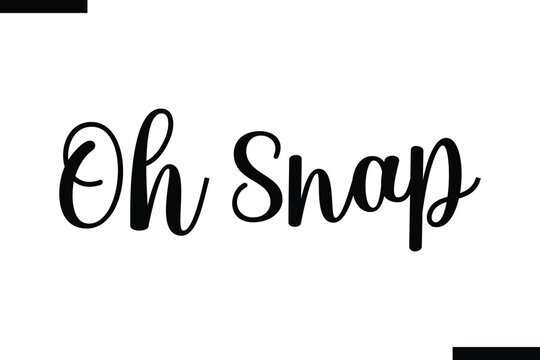 Oh Snap Motivational Life Quote About traveling. Cursive Lettering Typography Text
