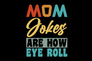 Mom Jokes Are How Eye Roll Shirt Design