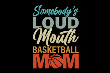 Somebody's Loud Mouth Basketball Mom Shirt Design