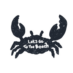 Hand drawn crab with letter "Let's Go To The Beach" invitation design grunge textured vector illustration. Beach travel design concept for poster, t shirt, logo, banner and etc.