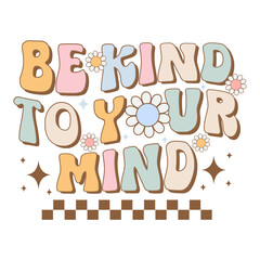 be kind to your mind, mental health retro groovy t-shirt design, mental health retro, inspirational quotes groovy design, Quotes About positive