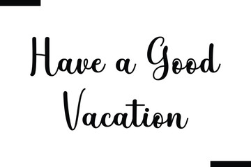 Have a Good Vacation brush vector lettering. Modern slogan handwritten vector
 calligraphy. Black paint lettering isolated 
on white background. Optimist phrase, wise saying, inspirational quote