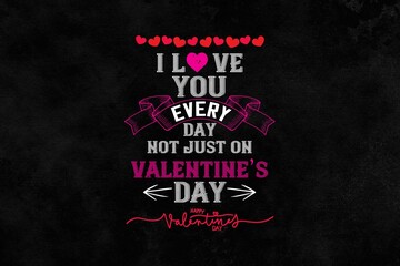 Fototapeta na wymiar I Love You Every Day Not Just On Valentine's Day (JPG 300Dpi 10800x7200)