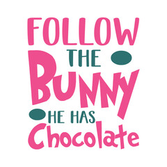 Follow The Bunny He Has Chocolate