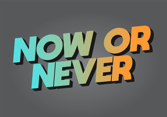 Now or never. Text effect in 3D look with eye catching colors