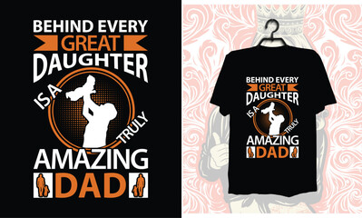 Behind every great daughter, is a truly amazing dad, Dad t-shirt design, dad t shirt design, dad design, father’s day t shirt design, father’s day design 2024, 2024, hero dad, father design, dad tee,