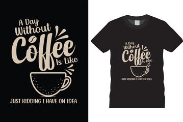 A day without coffee is like just kidding i have on idea t shirt design, black t shirt design