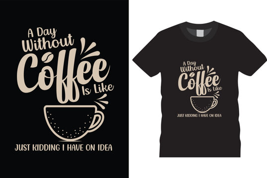 Naklejki A day without coffee is like just kidding i have on idea t shirt design, black t shirt design