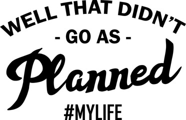 Well That Didn't Go As Planned Hashtag My Life