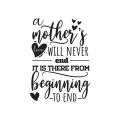 A Mother's Love Will Never End, It's There From Beginning To End. Vector Design on White Background