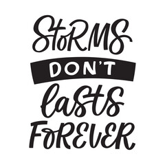 Hand drawn lettering card. The inscription: Storms don't last forever. Perfect design for greeting cards, posters, T-shirts, banners, print invitations.