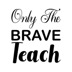 only the brave teach black letters quote