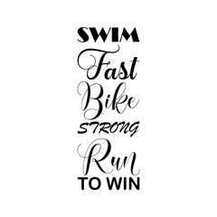 swim fast bike strong run to win black letters quote