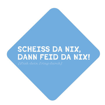 Bayrischer Motivations Spruch mit &Uuml;bersetzung f&uuml;r Sauprei&szlig;n. Lustige moderne grafische Typografie: Scheiss da nix, dann feid da nix! (Zieh dein Ding durch) f&uuml;r eine  positive, bayerische Stimmung