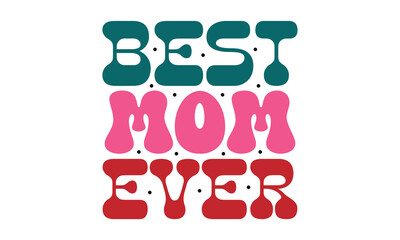 best mom ever, MOM SVG And T-Shirt Design EPS File mother's day svg mom mommy love