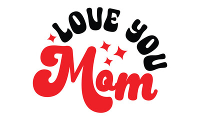 Retro #love you mom, MOM SVG And T-Shirt Design EPS File.