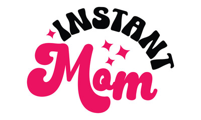 Retro #Instant Mom, MOM SVG And T-Shirt Design EPS File.