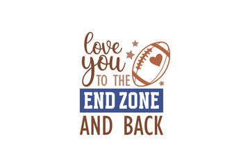 Love You to The End Zone and Back, Football quote SVG design