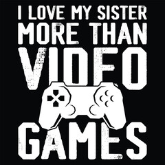 I Love My Sister Video Gamer Gift for Man Woman Funny T-Shirt