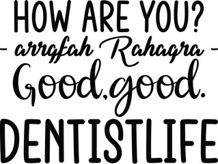 How Are You Arrgfah Rahagra Good,Good.Dentistlife ,Dental Assistant SVG