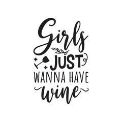 Girls Just Wanna Have Wine. Vector Design on White Background