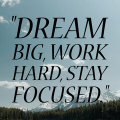 "Dream big, work hard, stay focused." - Motivational Quotes.