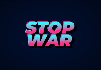 Stop war. Text effect in 3d look with eye catching colors