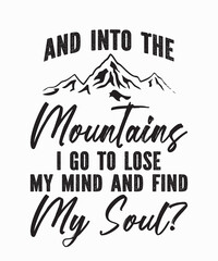 And Into The Mountains I Go To Lose My Mind And Find My Soul