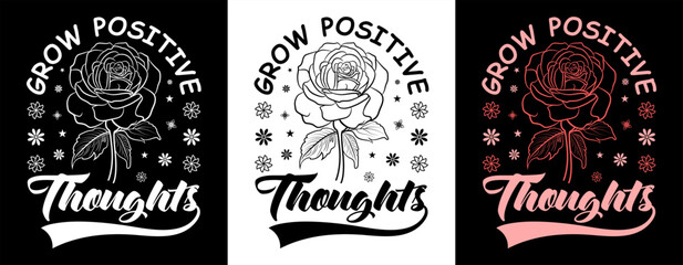 Grow positive thoughts t-shirt design vector. Typography t-shirt design vector. Women's t-shirt design.
