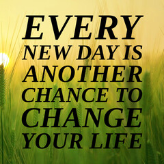 Every new day is another chance to change your life - Inspirational quotes.