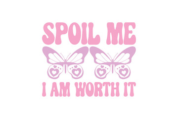 Sassy girl Typography SVG quote Design, Spoil Me I’m Worth It 