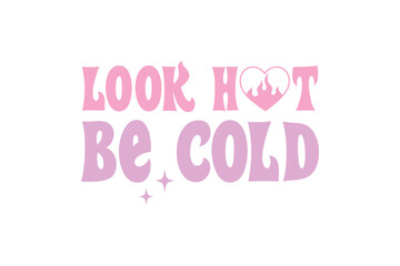 Sassy girl Typography SVG quote Design, Look Hot be cold