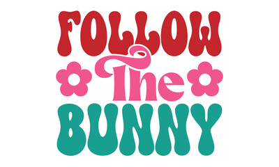 Follow The Bunny, Easter Svg And T-Shirt design EPS File Format