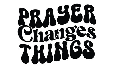 Prayer Changes Things , Easter Svg And T-Shirt design EPS File Format